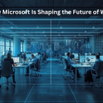 How Microsoft Is Shaping the Future of Work