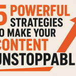 5 Powerful Strategies to Make Your Content Unstoppable