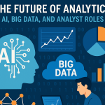The Future of Analytics: AI, Big Data, and Analyst Roles