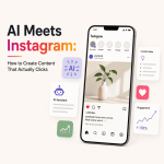 AI Meets Instagram: How to Create Content That Actually Clicks